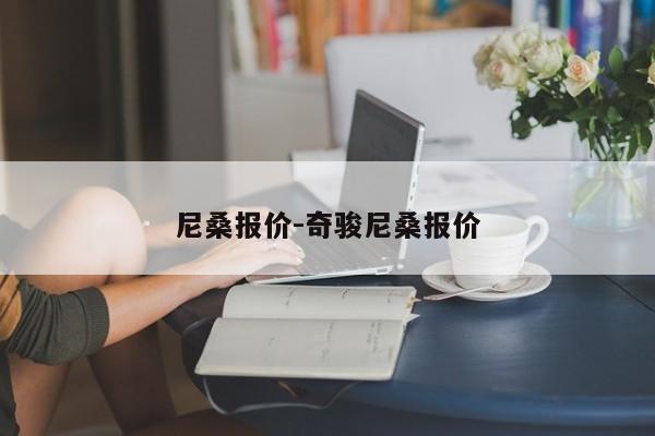 尼桑報(bào)價(jià)-奇駿尼桑報(bào)價(jià)