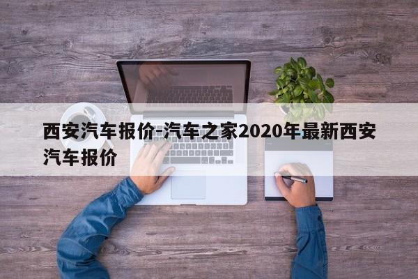 西安汽車報價-汽車之家2020年最新西安汽車報價