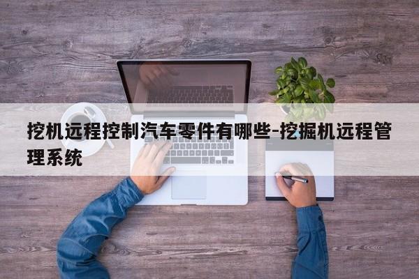 挖機(jī)遠(yuǎn)程控制汽車零件有哪些-挖掘機(jī)遠(yuǎn)程管理系統(tǒng)