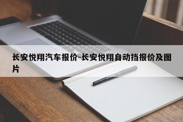 長(zhǎng)安悅翔汽車(chē)報(bào)價(jià)-長(zhǎng)安悅翔自動(dòng)擋報(bào)價(jià)及圖片