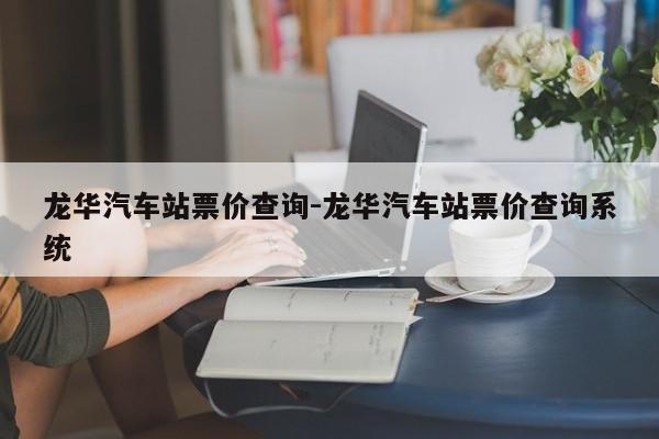 龍華汽車站票價查詢-龍華汽車站票價查詢系統(tǒng)