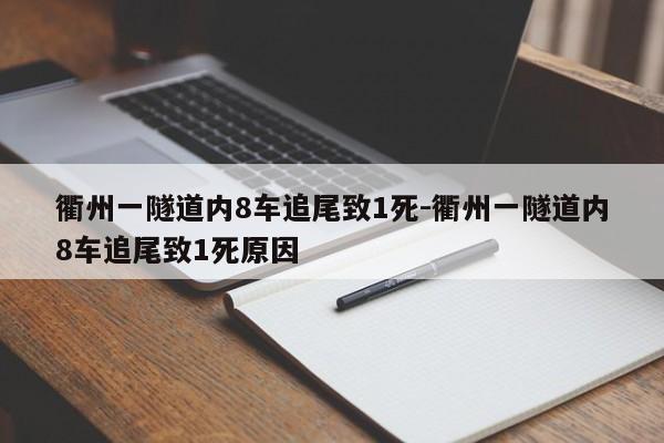 衢州一隧道內(nèi)8車追尾致1死-衢州一隧道內(nèi)8車追尾致1死原因