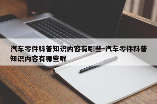 汽車零件科普知識(shí)內(nèi)容有哪些-汽車零件科普知識(shí)內(nèi)容有哪些呢