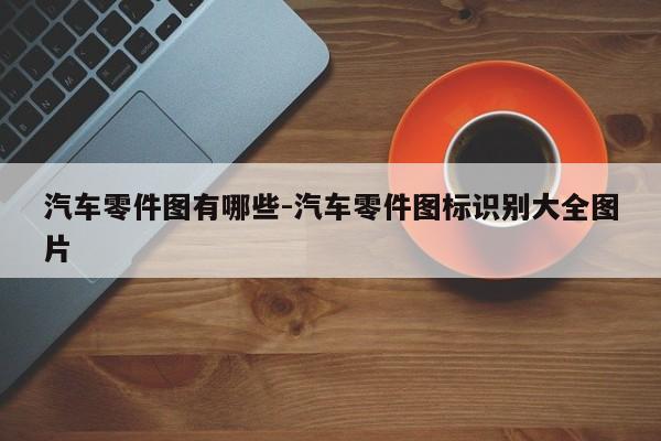 汽車零件圖有哪些-汽車零件圖標(biāo)識別大全圖片