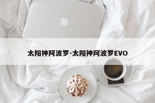 太陽神阿波羅-太陽神阿波羅EVO