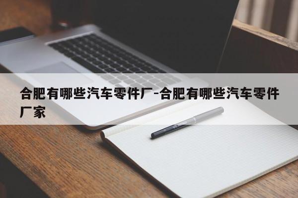 合肥有哪些汽車零件廠-合肥有哪些汽車零件廠家