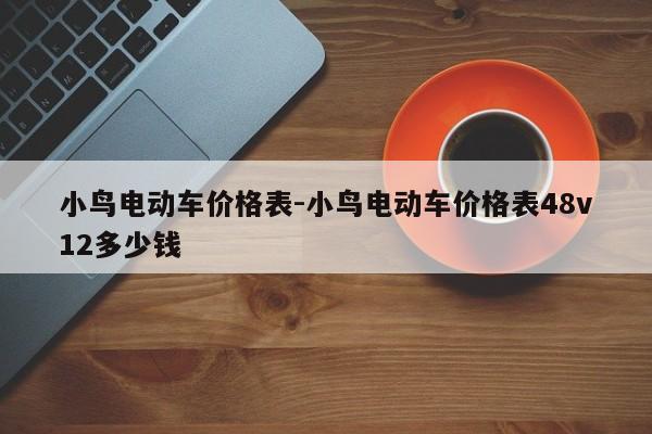 小鳥電動車價格表-小鳥電動車價格表48v12多少錢