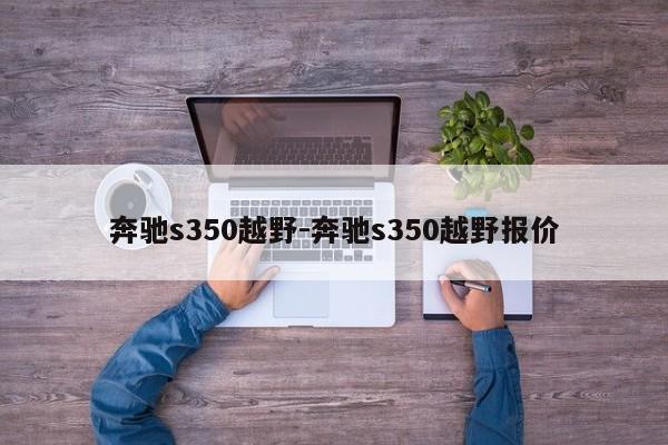 奔馳s350越野-奔馳s350越野報(bào)價(jià)