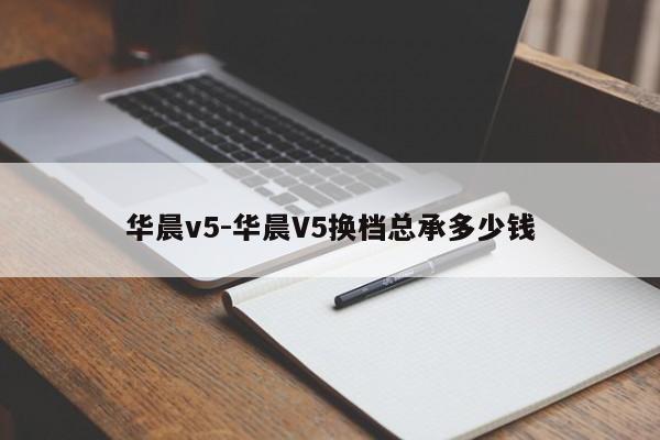 華晨v5-華晨V5換檔總承多少錢